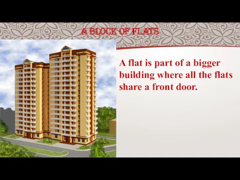 A BLOCK OF FLATS A flat is part of a