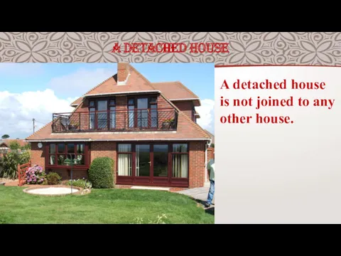 A DETACHED HOUSE A detached house is not joined to any other house.