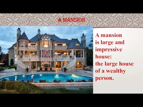 A MANSION A mansion is large and impressive house: the large house of a wealthy person.
