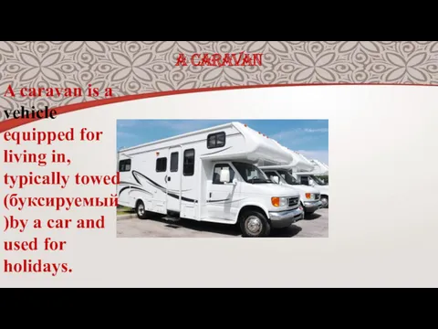 A CARAVAN A caravan is a vehicle equipped for living