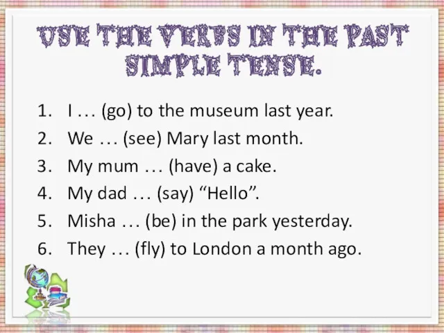 USE THE VERBS IN THE PAST SIMPLE TENSE. I …