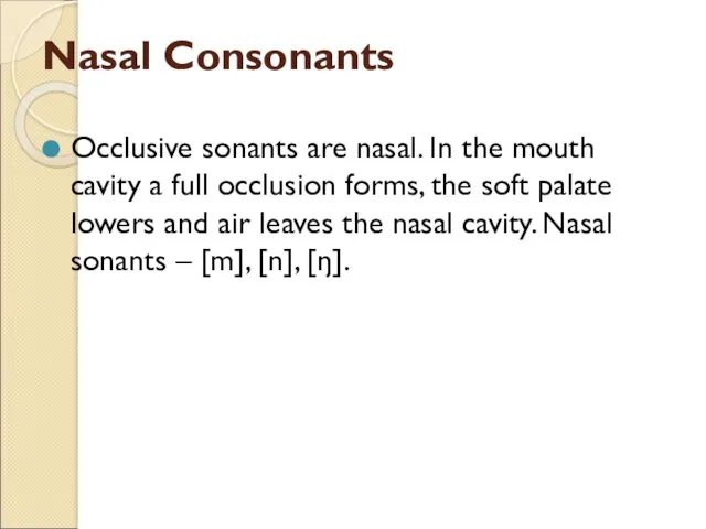 Nasal Consonants Occlusive sonants are nasal. In the mouth cavity a full occlusion