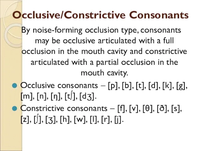 Occlusive/Constrictive Consonants By noise-forming occlusion type, consonants may be occlusive articulated with a