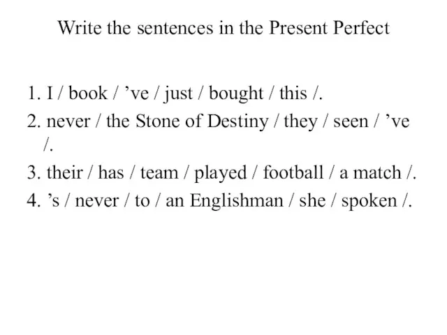Write the sentences in the Present Perfect 1. I / book / ’ve
