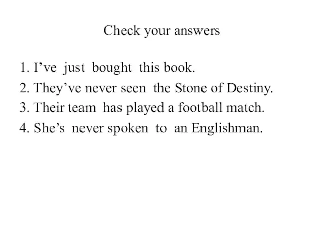 Check your answers 1. I’ve just bought this book. 2. They’ve never seen