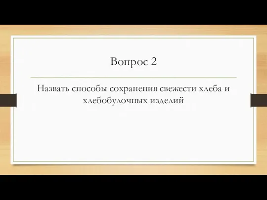 Вопрос 2 Назвать способы сохранения свежести хлеба и хлебобулочных изделий