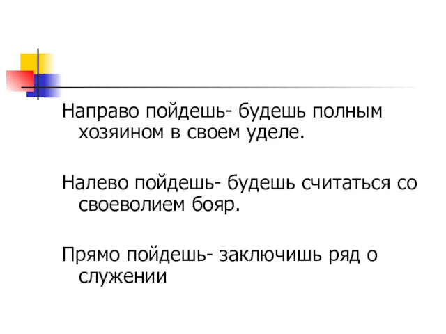 Направо пойдешь- будешь полным хозяином в своем уделе. Налево пойдешь-