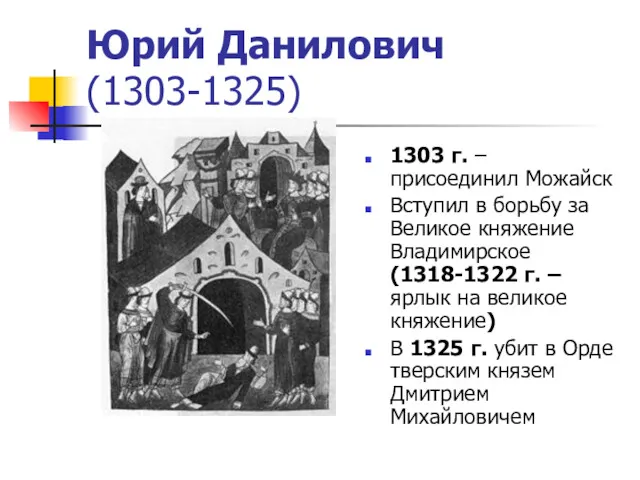Юрий Данилович (1303-1325) 1303 г. – присоединил Можайск Вступил в борьбу за Великое