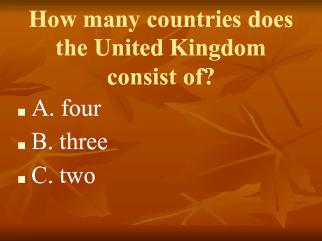 How many countries does the United Kingdom consist of? A. four B. three C. two