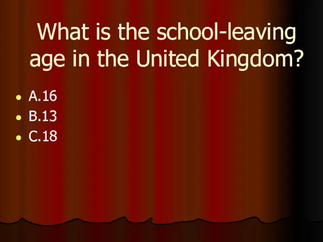 What is the school-leaving age in the United Kingdom? A.16 B.13 C.18