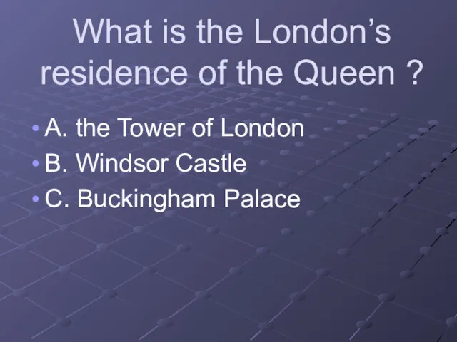 What is the London’s residence of the Queen ? A.