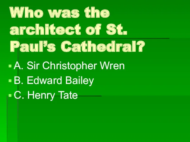 Who was the architect of St. Paul’s Cathedral? A. Sir