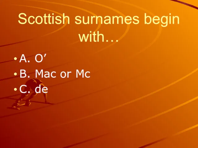 Scottish surnames begin with… A. O’ B. Mac or Mc C. de