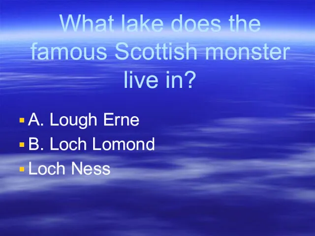 What lake does the famous Scottish monster live in? A.