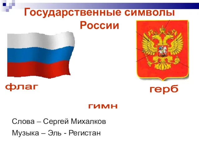 Государственные символы России Слова – Сергей Михалков Музыка – Эль - Регистан флаг герб гимн