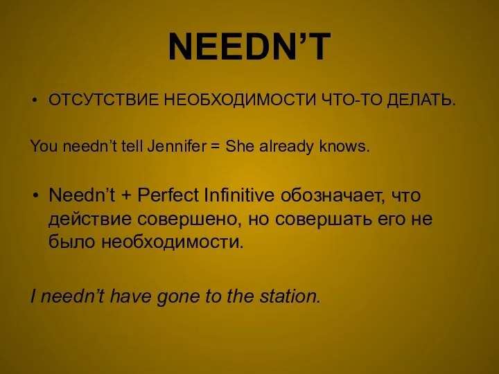 NEEDN’T ОТСУТСТВИЕ НЕОБХОДИМОСТИ ЧТО-ТО ДЕЛАТЬ. You needn’t tell Jennifer =