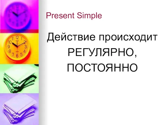 Present Simple Действие происходит РЕГУЛЯРНО, ПОСТОЯННО