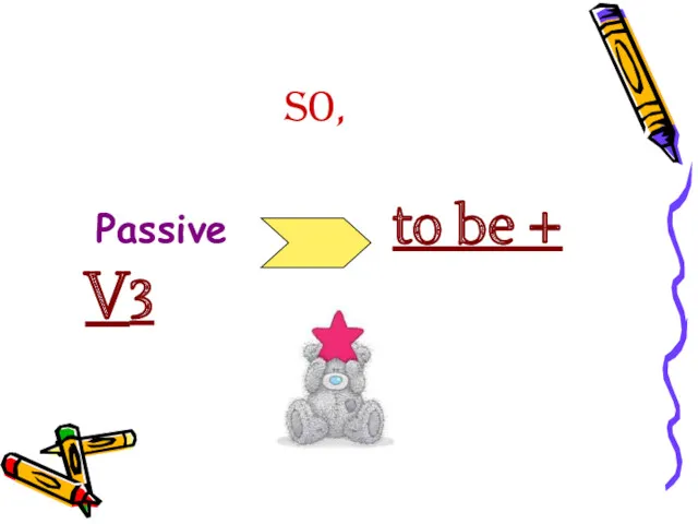 So, Passive to be + V3