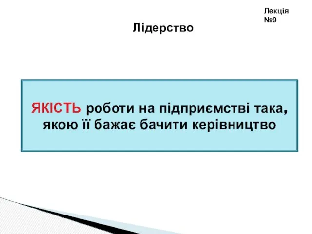 Лекція №9 Лідерство ЯКІСТЬ роботи на підприємстві така, якою її бажає бачити керівництво