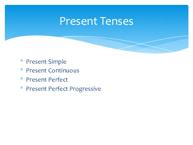 Present Simple Present Continuous Present Perfect Present Perfect Progressive Present Tenses