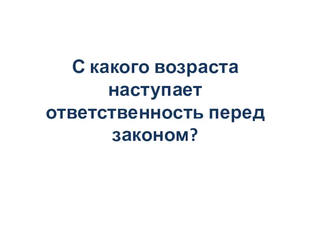 С какого возраста наступает ответственность перед законом?