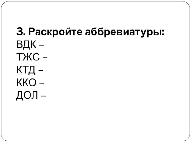 3. Раскройте аббревиатуры: ВДК – ТЖС – КТД – ККО – ДОЛ –