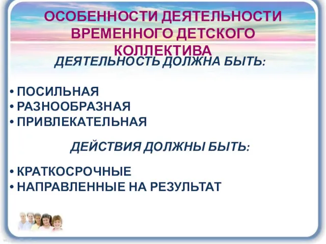 ОСОБЕННОСТИ ДЕЯТЕЛЬНОСТИ ВРЕМЕННОГО ДЕТСКОГО КОЛЛЕКТИВА ДЕЯТЕЛЬНОСТЬ ДОЛЖНА БЫТЬ: ПОСИЛЬНАЯ РАЗНООБРАЗНАЯ