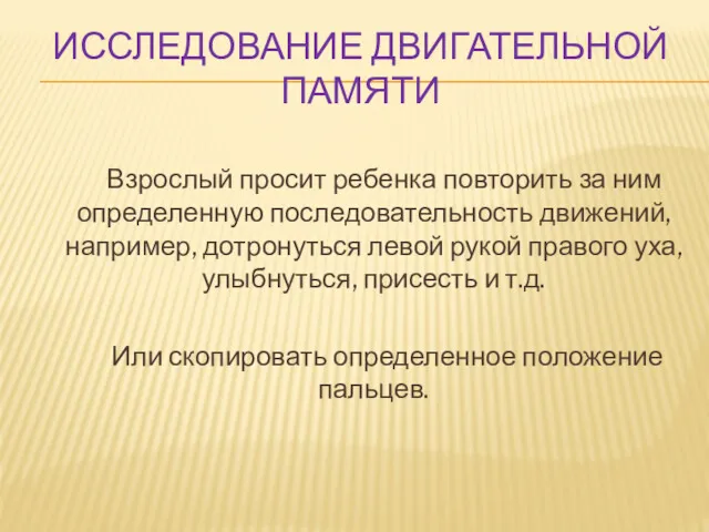 ИССЛЕДОВАНИЕ ДВИГАТЕЛЬНОЙ ПАМЯТИ Взрослый просит ребенка повторить за ним определенную