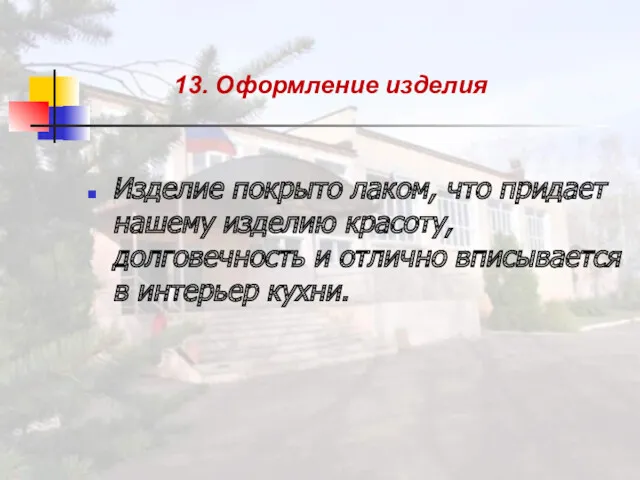 13. Оформление изделия Изделие покрыто лаком, что придает нашему изделию