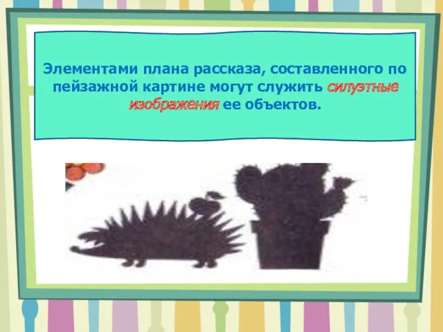 Элементами плана рассказа, составленного по пейзажной картине могут служить силуэтные изображения ее объектов.