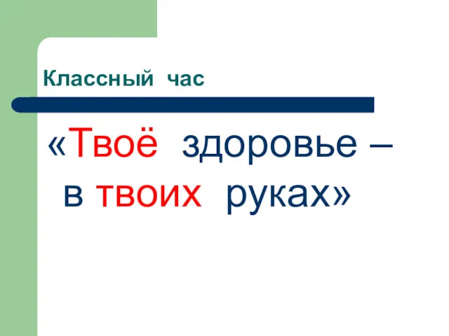 Классный час «Твоё здоровье – в твоих руках»