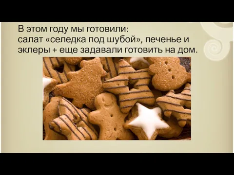 В этом году мы готовили: салат «селедка под шубой», печенье