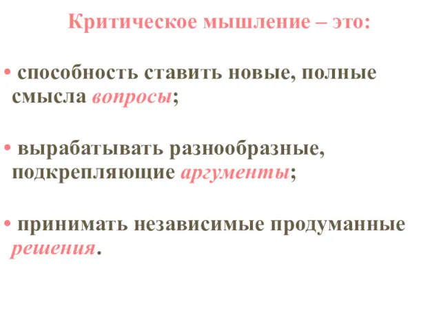 Критическое мышление – это: способность ставить новые, полные смысла вопросы; вырабатывать разнообразные, подкрепляющие