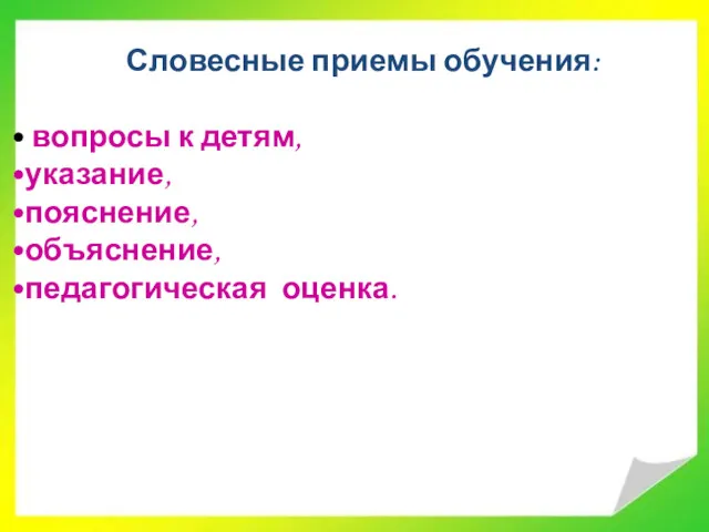 Словесные приемы обучения: вопросы к детям, указание, пояснение, объяснение, педагогическая оценка.