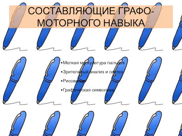 СОСТАВЛЯЮЩИЕ ГРАФО-МОТОРНОГО НАВЫКА Мелкая мускулатура пальцев Зрительный анализ и синтез Рисование Графическая символика