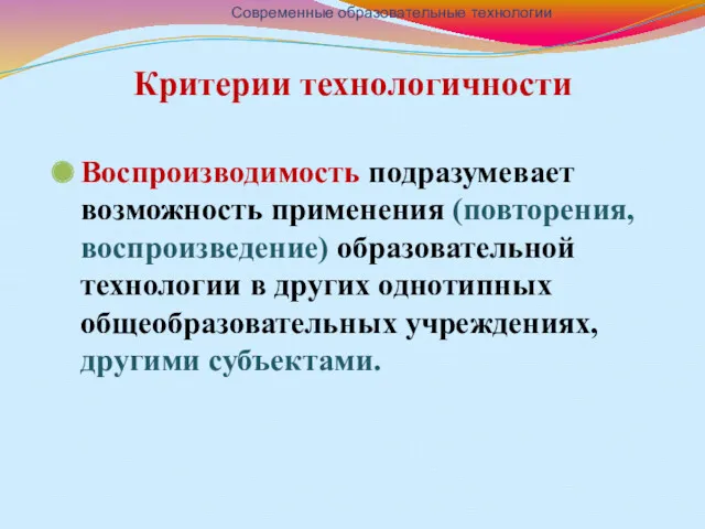 Критерии технологичности Воспроизводимость подразумевает возможность применения (повторения, воспроизведение) образовательной технологии