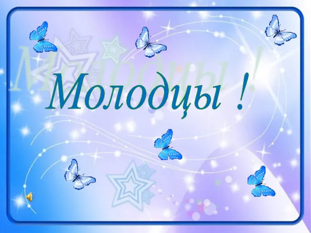 Молодцы !