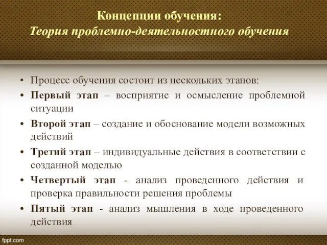 Концепции обучения: Теория проблемно-деятельностного обучения Процесс обучения состоит из нескольких