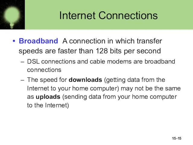 15- Internet Connections Broadband A connection in which transfer speeds