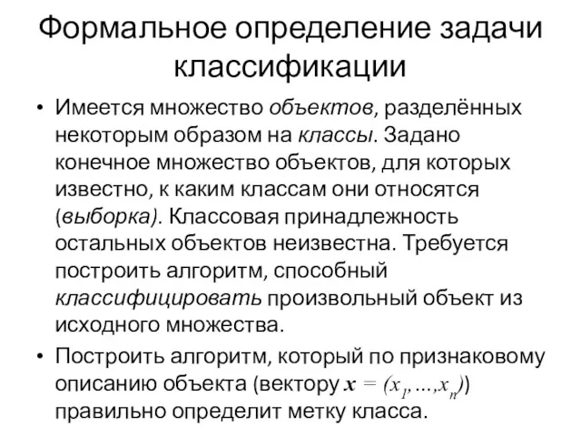 Формальное определение задачи классификации Имеется множество объектов, разделённых некоторым образом