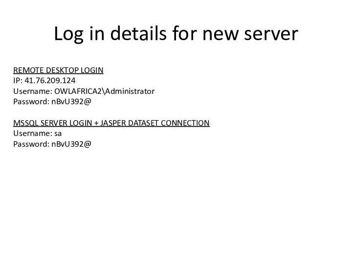 Log in details for new server REMOTE DESKTOP LOGIN IP: 41.76.209.124 Username: OWLAFRICA2\Administrator