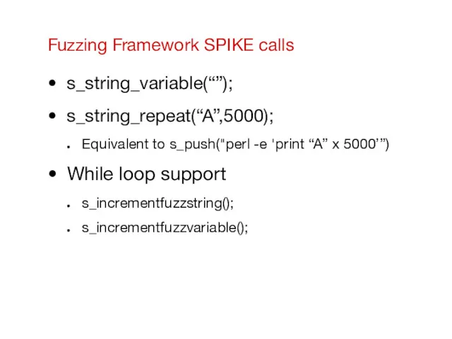 Fuzzing Framework SPIKE calls s_string_variable(“”); s_string_repeat(“A”,5000); Equivalent to s_push("perl -e