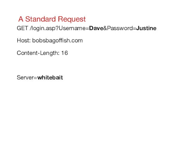 A Standard Request GET /login.asp?Username=Dave&Password=Justine Host: bobsbagoffish.com Content-Length: 16 Server=whitebait