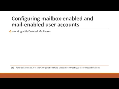 Configuring mailbox-enabled and mail-enabled user accounts Working with Deleted Mailboxes [1] Refer to