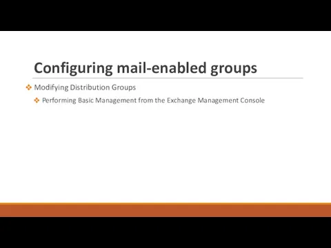 Configuring mail-enabled groups Modifying Distribution Groups Performing Basic Management from the Exchange Management Console