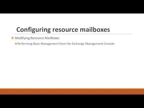 Configuring resource mailboxes Modifying Resource Mailboxes Performing Basic Management from the Exchange Management Console