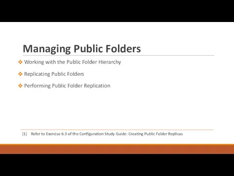 Managing Public Folders Working with the Public Folder Hierarchy Replicating Public Folders Performing