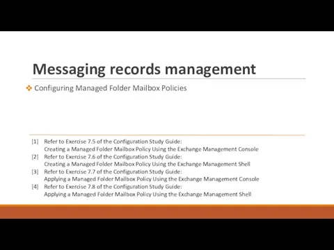Messaging records management Configuring Managed Folder Mailbox Policies [1] Refer to Exercise 7.5