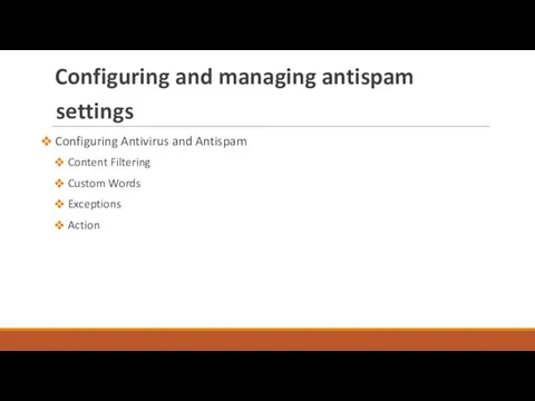 Configuring and managing antispam settings Configuring Antivirus and Antispam Content Filtering Custom Words Exceptions Action