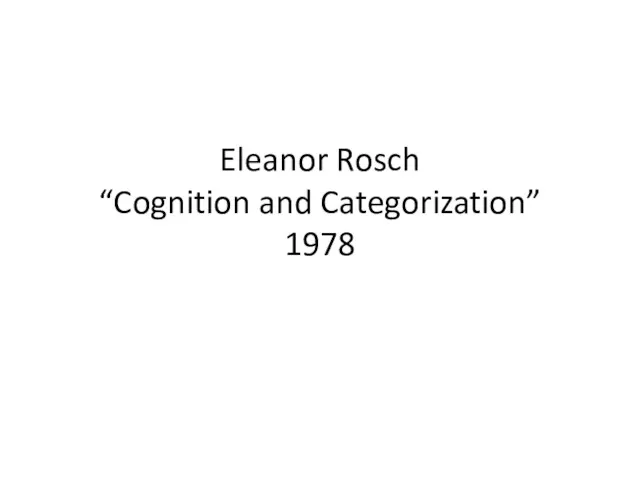 Eleanor Rosch “Cognition and Categorization” 1978